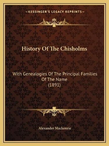 History of the Chisholms: With Genealogies of the Principal Families of the Name (1891)