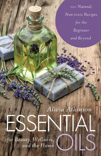 Cover image for Essential Oils for Beauty, Wellness, and the Home: 100 Natural, Non-toxic Recipes for the Beginner and Beyond