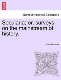 Cover image for Secularia; Or, Surveys on the Mainstream of History.