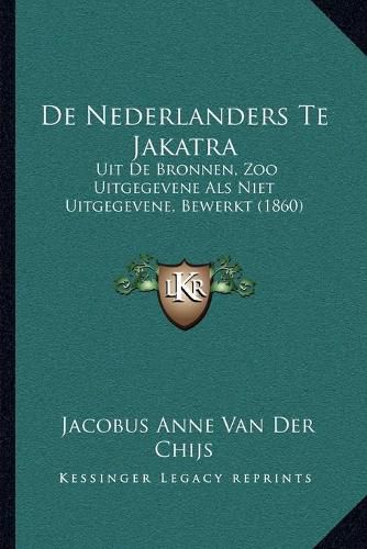 Cover image for de Nederlanders Te Jakatra: Uit de Bronnen, Zoo Uitgegevene ALS Niet Uitgegevene, Bewerkt (1860)