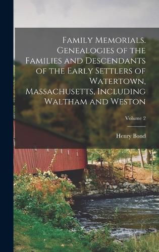 Cover image for Family Memorials. Genealogies of the Families and Descendants of the Early Settlers of Watertown, Massachusetts, Including Waltham and Weston; Volume 2