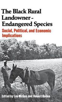 Cover image for The Black Rural Landowner:Endangered Species: Social, Political, and Economic Implications