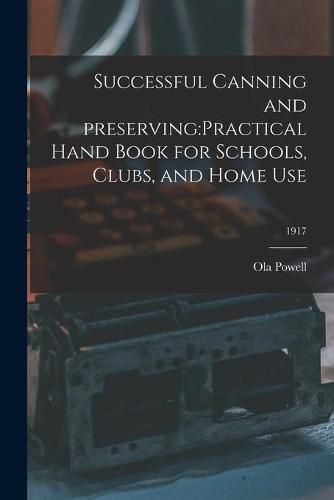 Successful Canning and Preserving: practical Hand Book for Schools, Clubs, and Home Use; 1917