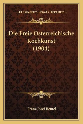 Cover image for Die Freie Osterreichische Kochkunst (1904)