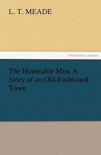 Cover image for The Honorable Miss a Story of an Old-Fashioned Town