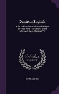 Cover image for Dante in English: A Terza Rima Translation and Critique of Terza Rima Translations of the Inferno of Dante (Cantos I-VII)