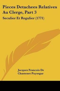 Cover image for Pieces Detachees Relatives Au Clerge, Part 3: Seculier Et Regulier (1771)