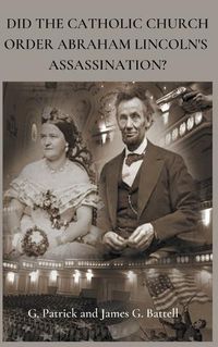 Cover image for Did The Catholic Church Order Abraham Lincoln's Assassination?
