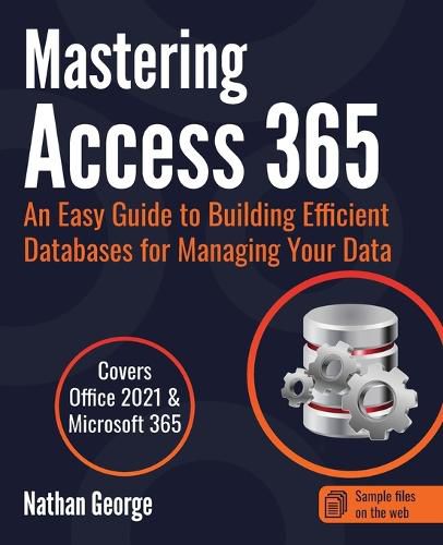 Cover image for Mastering Access 365: An Easy Guide to Building Efficient Databases for Managing Your Data