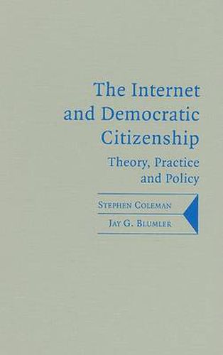 The Internet and Democratic Citizenship: Theory, Practice and Policy