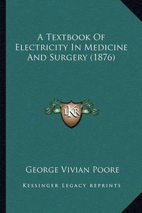 Cover image for A Textbook of Electricity in Medicine and Surgery (1876)