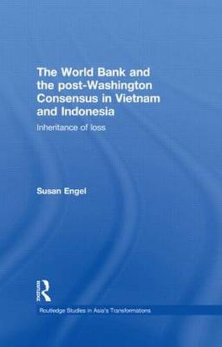 Cover image for The World Bank and the post-Washington Consensus in Vietnam and Indonesia: Inheritance of Loss