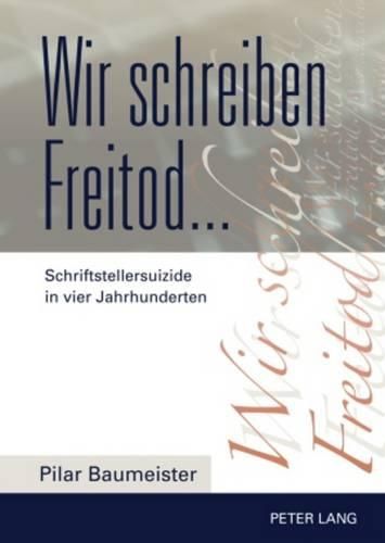 Cover image for Wir Schreiben Freitod...: Schriftstellersuizide in Vier Jahrhunderten