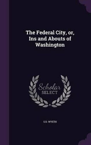 The Federal City, Or, Ins and Abouts of Washington