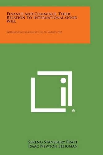 Cover image for Finance and Commerce, Their Relation to International Good Will: International Conciliation, No. 50, January, 1912