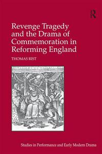 Cover image for Revenge Tragedy and the Drama of Commemoration in Reforming England