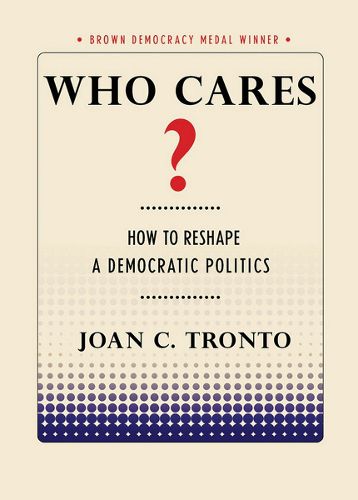 Cover image for Who Cares?: How to Reshape a Democratic Politics