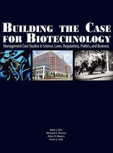 Cover image for Building the Case for Biotechnology: Management Case Studies in Science, Laws, Regulations, Politics, and Business