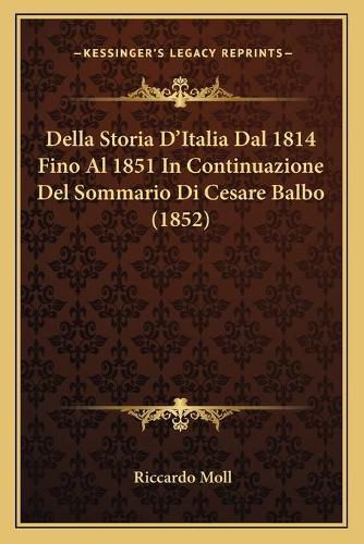 Della Storia D'Italia Dal 1814 Fino Al 1851 in Continuazione del Sommario Di Cesare Balbo (1852)