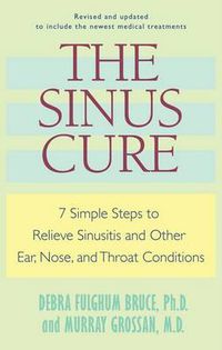 Cover image for The Sinus Cure: 7 Simple Steps to Relieve Sinusitis and Other Ear, Nose, and Throat Conditions