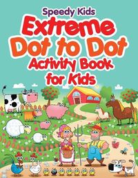 Cover image for Extreme Dot to Dot Activity Book for Kids