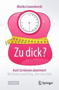 Cover image for Zu Dick? Auch Sie Koennen Abnehmen!: Mit Genuss Und Erfolg, Aber Ohne Diat