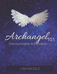 Cover image for Archangel 101: Communication & Divination Guidebook: Experience Direct Connection with the Angelic Realm