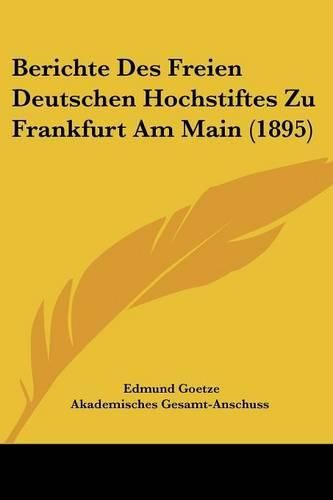 Berichte Des Freien Deutschen Hochstiftes Zu Frankfurt Am Main (1895)