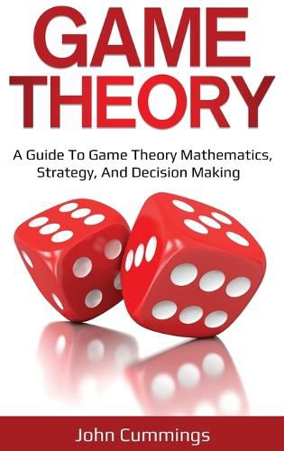 Cover image for Game Theory: A Beginner's Guide to Game Theory Mathematics, Strategy & Decision-Making