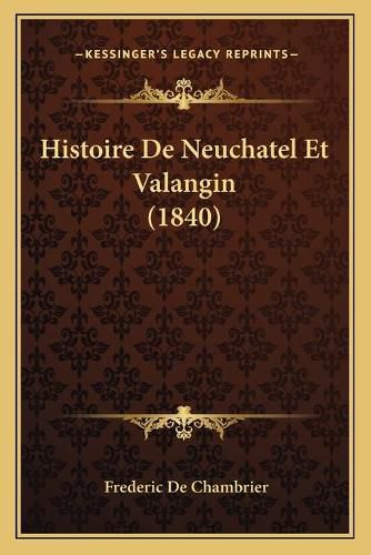 Histoire de Neuchatel Et Valangin (1840)