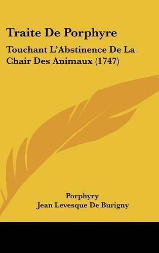 Traite de Porphyre: Touchant L'Abstinence de La Chair Des Animaux (1747)