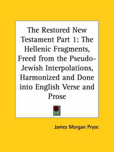 Cover image for Restored New Testament: The Hellenic Fragments, Freed from the Pseudo-Jewish Interpolations, Harmonized, and Done into English Verse and Prose 1925 (v