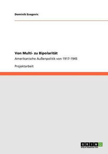 Cover image for Von Multi- zu Bipolaritat: Amerikanische Aussenpolitik von 1917-1945