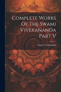 Cover image for Complete Works Of The Swami Vivekananda Part V