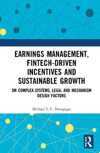Cover image for Earnings Management, Fintech-Driven Incentives and Sustainable Growth: On Complex Systems, Legal and Mechanism Design Factors