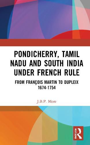 Pondicherry, Tamil Nadu and South India under French Rule: From Francois Martin to Dupleix 1674-1754