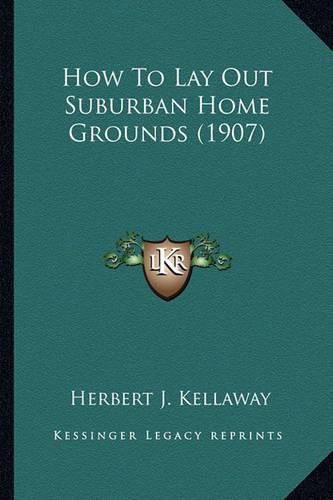 Cover image for How to Lay Out Suburban Home Grounds (1907) How to Lay Out Suburban Home Grounds (1907)