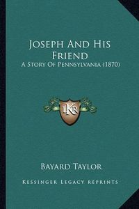 Cover image for Joseph and His Friend Joseph and His Friend: A Story of Pennsylvania (1870) a Story of Pennsylvania (1870)