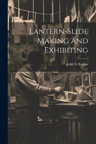 Lantern-slide Making and Exhibiting