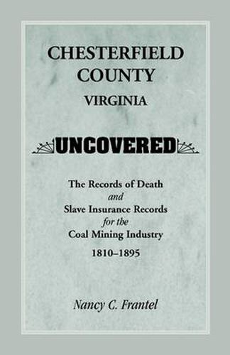 Cover image for Chesterfield County, Virginia Uncovered: The Records of Death and Slave Insurance Records for the Coal Mining Industry, 1810-1895