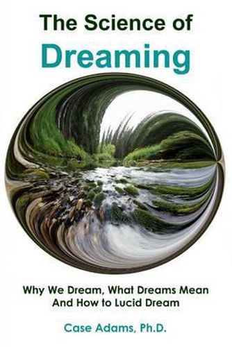 Cover image for The Science of Dreaming: Why We Dream, What Dreams Mean and How to Lucid Dream