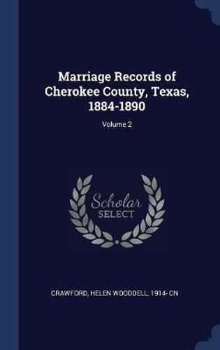Cover image for Marriage Records of Cherokee County, Texas, 1884-1890; Volume 2