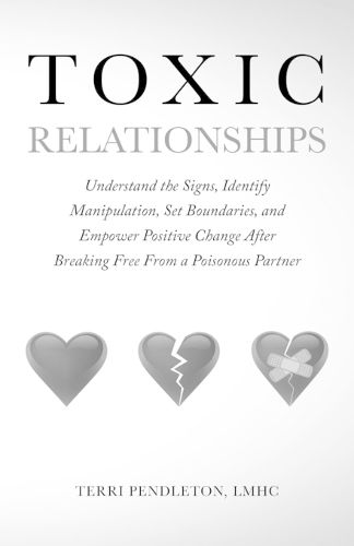 Cover image for Toxic Relationships Understand the Signs, Identify Manipulation, Set Boundaries, and Empower Positive Change After Breaking Free From a Poisonous Partner