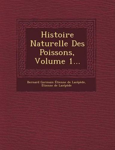 Histoire Naturelle Des Poissons, Volume 1...