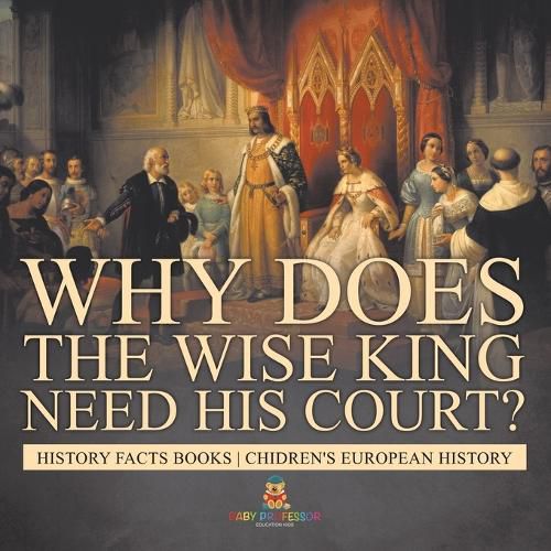 Cover image for Why Does The Wise King Need His Court? History Facts Books Chidren's European History