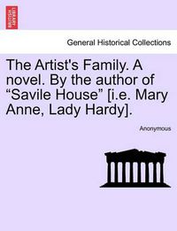 Cover image for The Artist's Family. a Novel. by the Author of  Savile House  [I.E. Mary Anne, Lady Hardy].