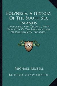 Cover image for Polynesia, a History of the South Sea Islands: Including New Zealand, with Narrative of the Introduction of Christianity, Etc. (1852)