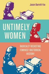 Cover image for Untimely Women: Radically Recasting Feminist Rhetorical History