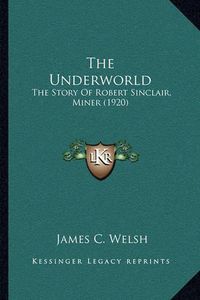 Cover image for The Underworld: The Story of Robert Sinclair, Miner (1920)