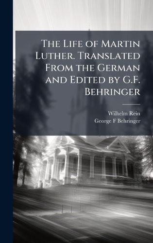Cover image for The Life of Martin Luther. Translated From the German and Edited by G.F. Behringer